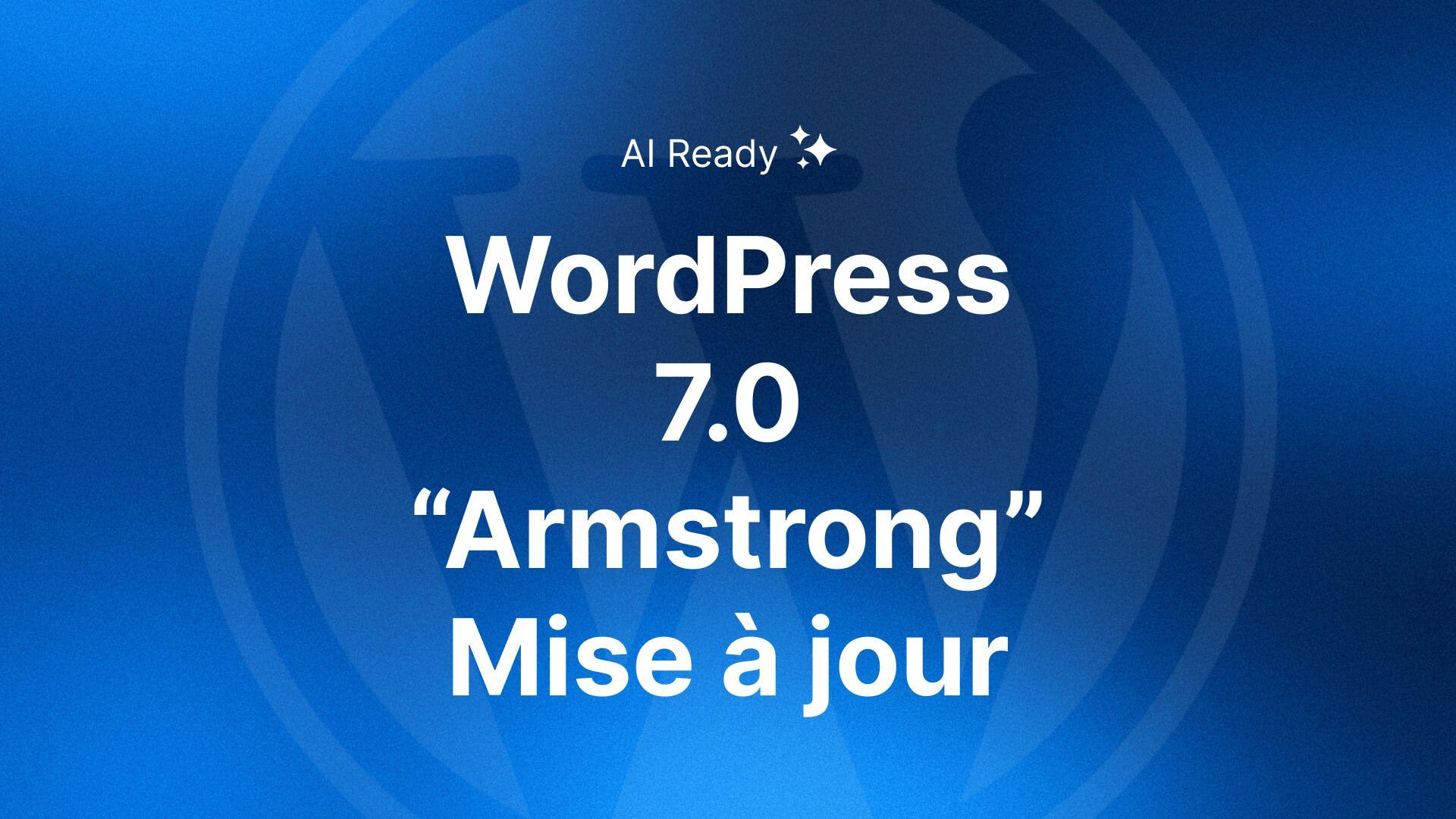 WordPress 7.0 « Armstrong » : Tout ce qu'il faut savoir sur la plus grande mise à jour depuis des années